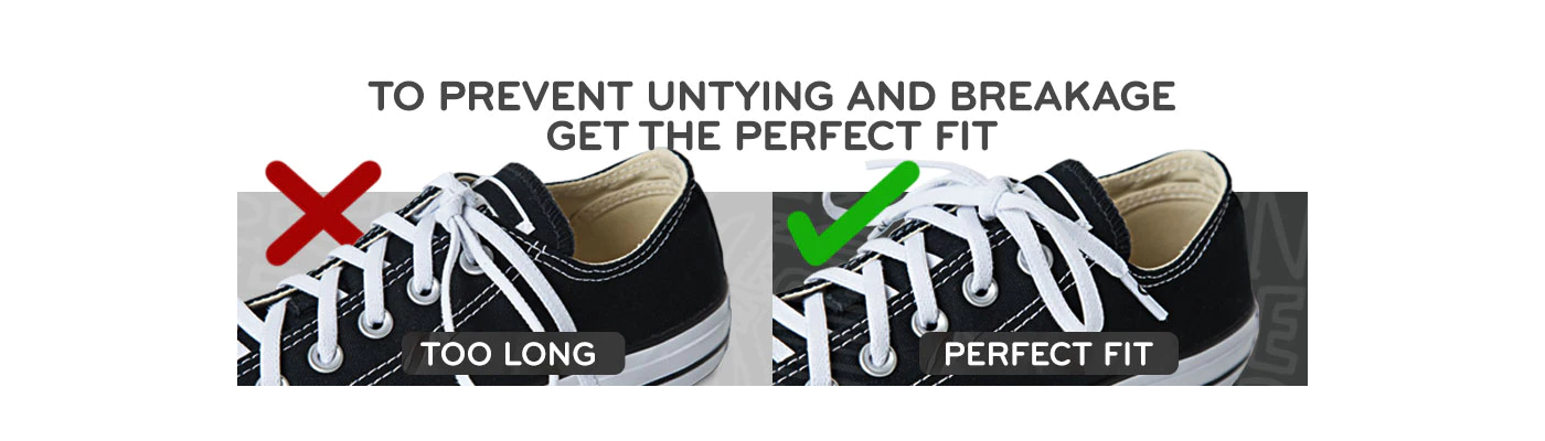 To prevent untying and breakage get the perfect fit!